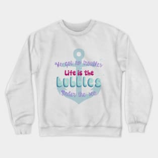 Life is the bubbles! Crewneck Sweatshirt